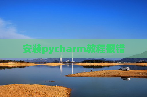 安装pycharm教程报错